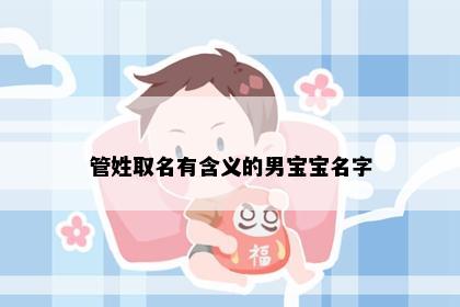 管姓取名有含义的男宝宝名字